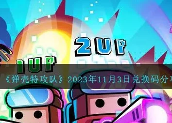 2023年弹壳特攻队最新兑换码大全-推荐有效礼包兑换码尊享福利